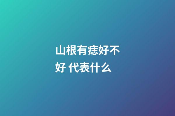 山根有痣好不好 代表什么